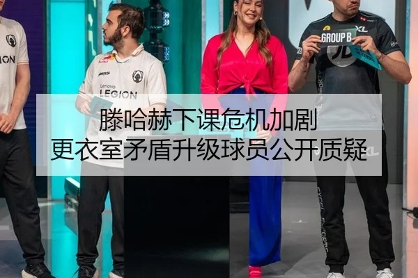 滕哈赫下课危机加剧 更衣室矛盾升级球员公开质疑